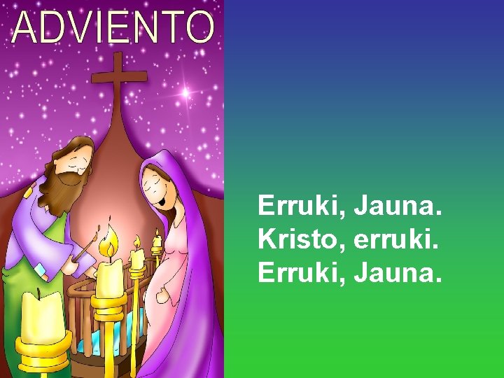 Erruki, Jauna. Kristo, erruki. Erruki, Jauna. 