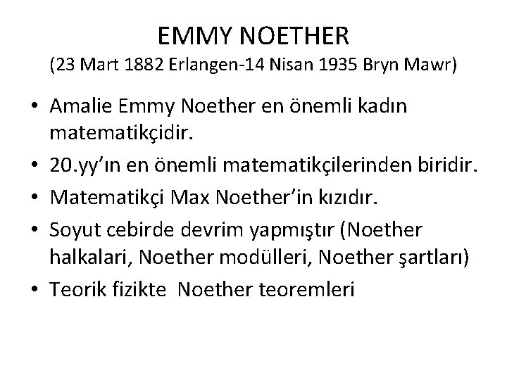 EMMY NOETHER (23 Mart 1882 Erlangen-14 Nisan 1935 Bryn Mawr) • Amalie Emmy Noether