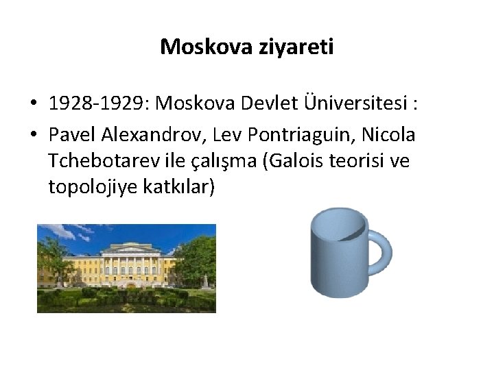Moskova ziyareti • 1928 -1929: Moskova Devlet Üniversitesi : • Pavel Alexandrov, Lev Pontriaguin,