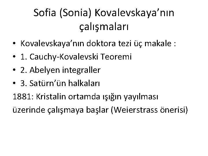Sofia (Sonia) Kovalevskaya’nın çalışmaları • Kovalevskaya’nın doktora tezi üç makale : • 1. Cauchy-Kovalevski