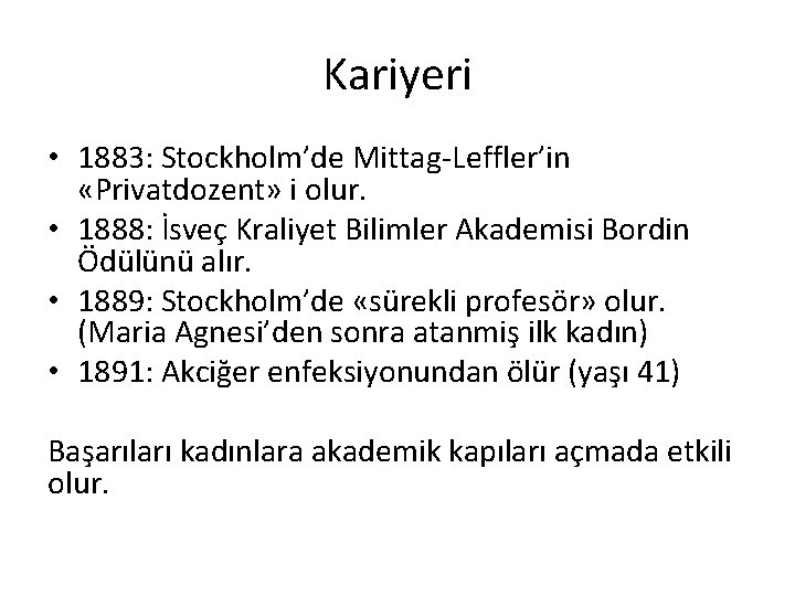 Kariyeri • 1883: Stockholm’de Mittag-Leffler’in «Privatdozent» i olur. • 1888: İsveç Kraliyet Bilimler Akademisi