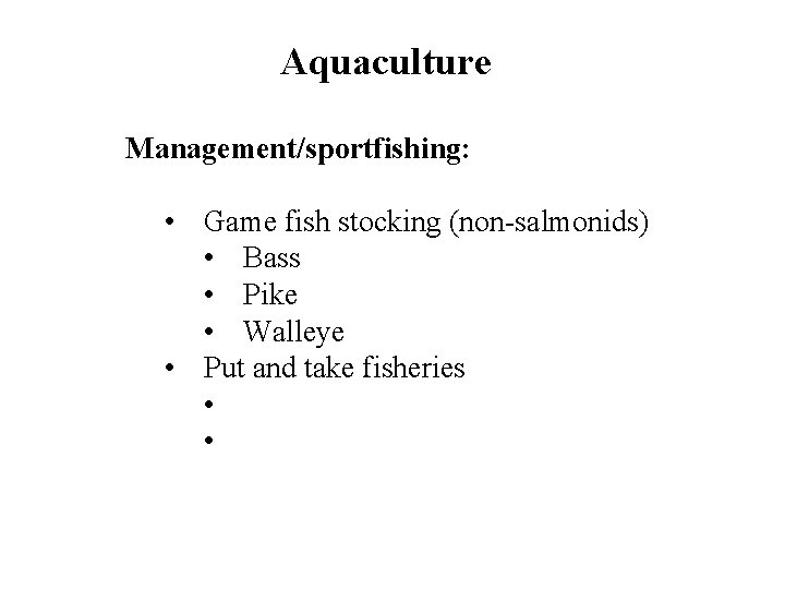 Aquaculture Management/sportfishing: • Game fish stocking (non-salmonids) • Bass • Pike • Walleye •