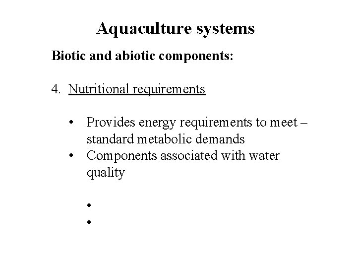 Aquaculture systems Biotic and abiotic components: 4. Nutritional requirements • Provides energy requirements to