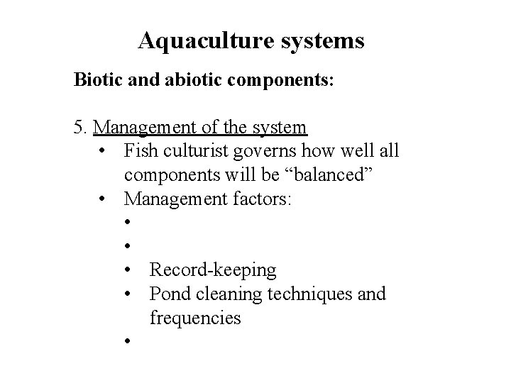 Aquaculture systems Biotic and abiotic components: 5. Management of the system • Fish culturist