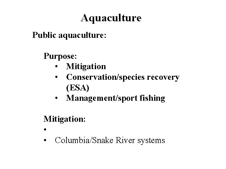 Aquaculture Public aquaculture: Purpose: • Mitigation • Conservation/species recovery (ESA) • Management/sport fishing Mitigation: