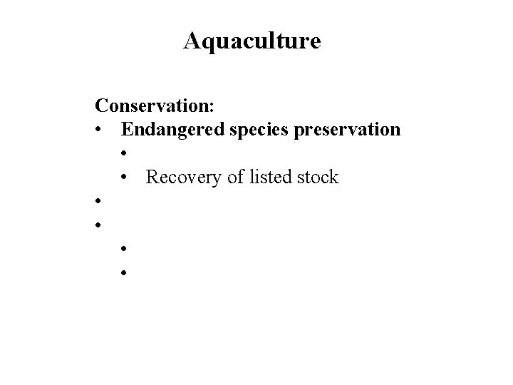 Aquaculture Conservation: • Endangered species preservation • • Recovery of listed stock • •