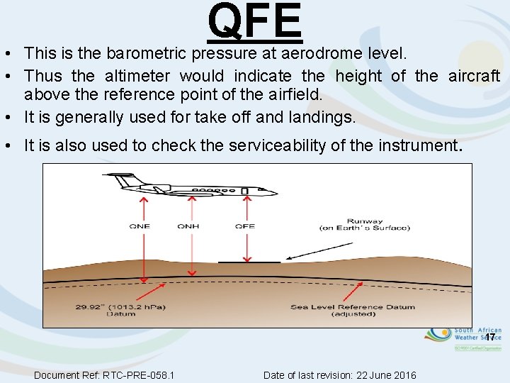 QFE • This is the barometric pressure at aerodrome level. • Thus the altimeter