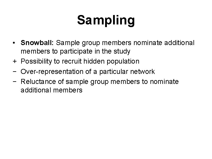 Sampling • Snowball: Sample group members nominate additional members to participate in the study