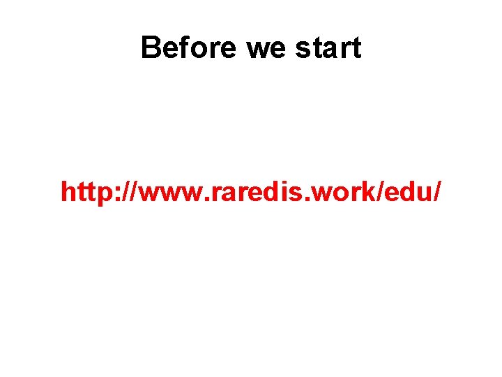 Before we start http: //www. raredis. work/edu/ 