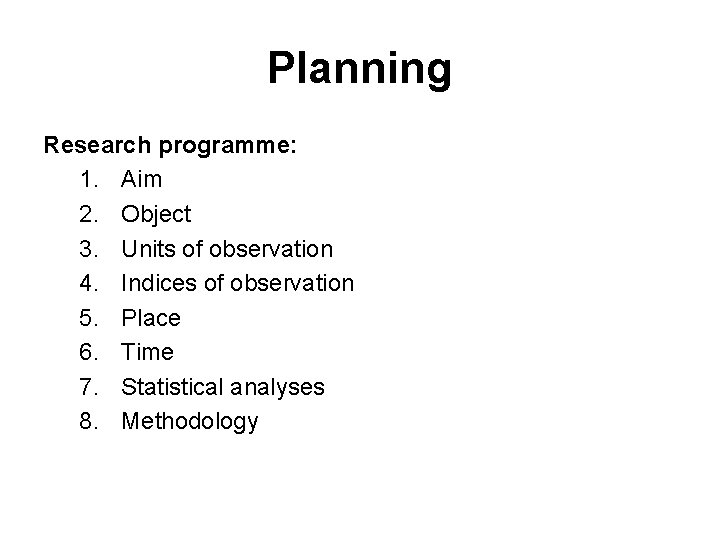 Planning Research programme: 1. Aim 2. Object 3. Units of observation 4. Indices of