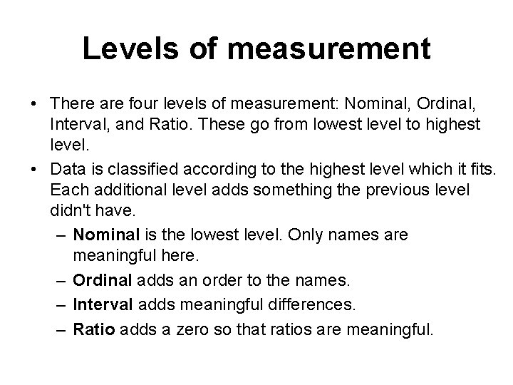 Levels of measurement • There are four levels of measurement: Nominal, Ordinal, Interval, and