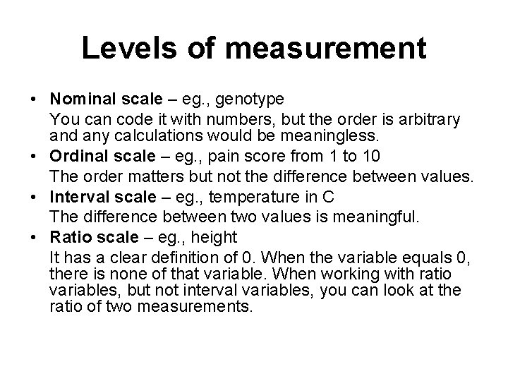 Levels of measurement • Nominal scale – eg. , genotype You can code it