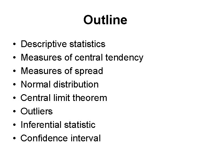 Outline • • Descriptive statistics Measures of central tendency Measures of spread Normal distribution