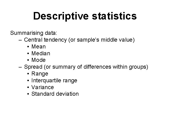 Descriptive statistics Summarising data: – Central tendency (or sample’s middle value) • Mean •
