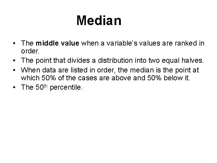 Median • The middle value when a variable’s values are ranked in order. •
