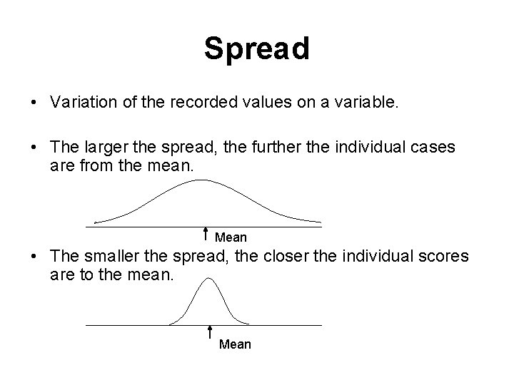 Spread • Variation of the recorded values on a variable. • The larger the