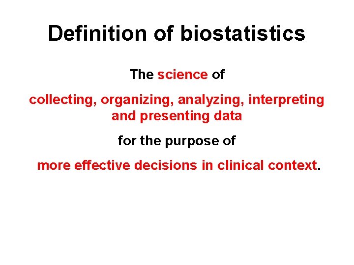 Definition of biostatistics The science of collecting, organizing, analyzing, interpreting and presenting data for