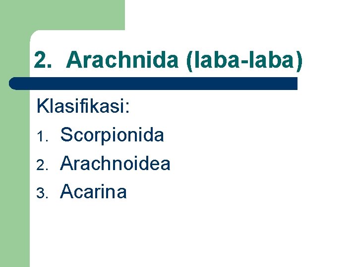 2. Arachnida (laba-laba) Klasifikasi: 1. Scorpionida 2. Arachnoidea 3. Acarina 