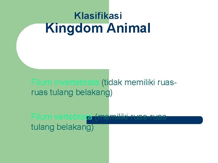 Klasifikasi Kingdom Animal Filum invertebrata (tidak memiliki ruas tulang belakang) Filum vertebrata (memiliki ruas-ruas