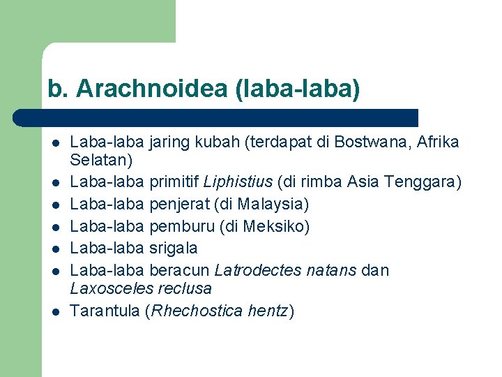 b. Arachnoidea (laba-laba) l l l l Laba-laba jaring kubah (terdapat di Bostwana, Afrika