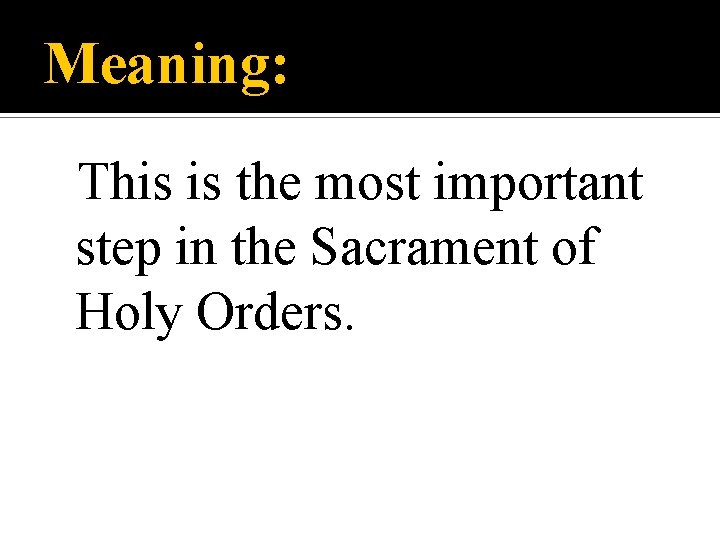 Meaning: This is the most important step in the Sacrament of Holy Orders. 