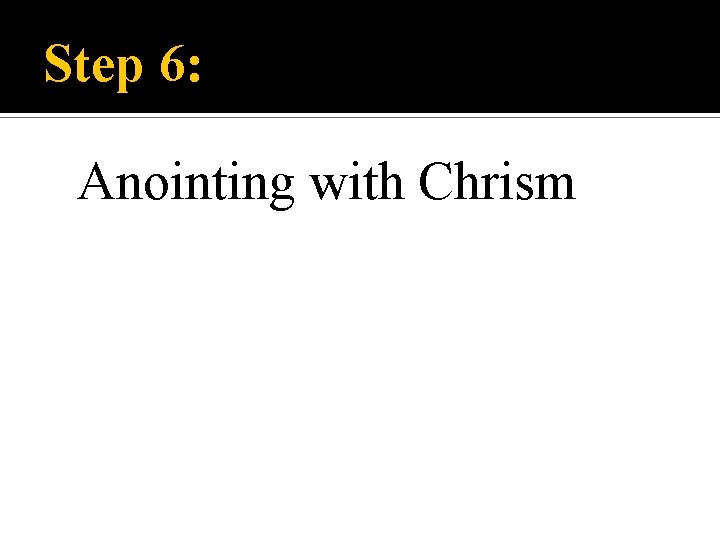 Step 6: Anointing with Chrism 