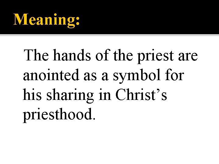 Meaning: The hands of the priest are anointed as a symbol for his sharing