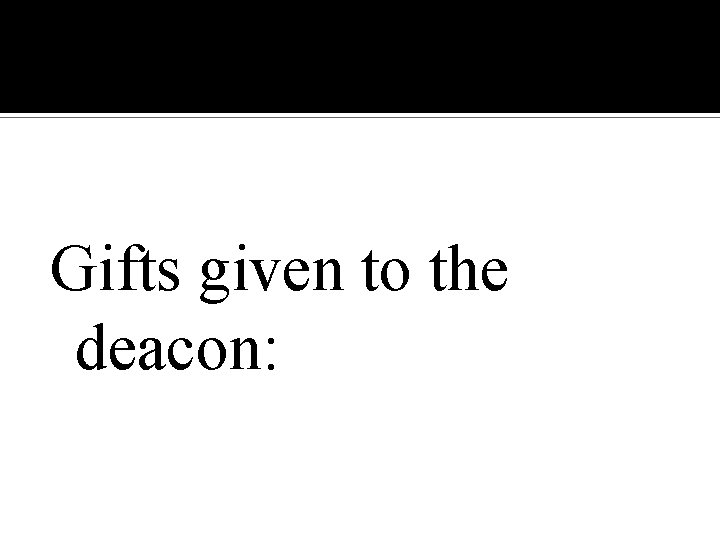 Gifts given to the deacon: 