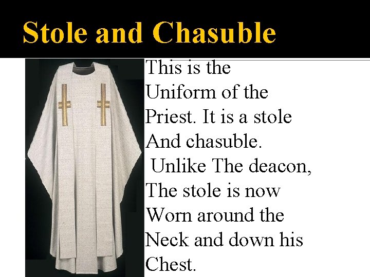 Stole and Chasuble This is the Uniform of the Priest. It is a stole