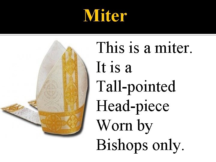 Miter This is a miter. It is a Tall-pointed Head-piece Worn by Bishops only.