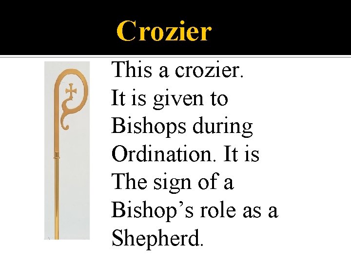 Crozier This a crozier. It is given to Bishops during Ordination. It is The