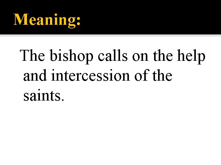 Meaning: The bishop calls on the help and intercession of the saints. 