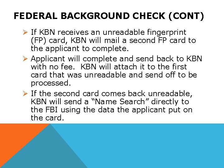 FEDERAL BACKGROUND CHECK (CONT) Ø If KBN receives an unreadable fingerprint (FP) card, KBN