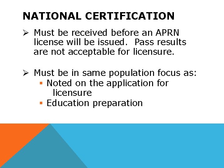 NATIONAL CERTIFICATION Ø Must be received before an APRN license will be issued. Pass