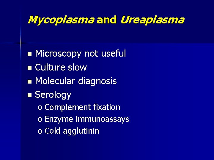 Mycoplasma and Ureaplasma Microscopy not useful n Culture slow n Molecular diagnosis n Serology