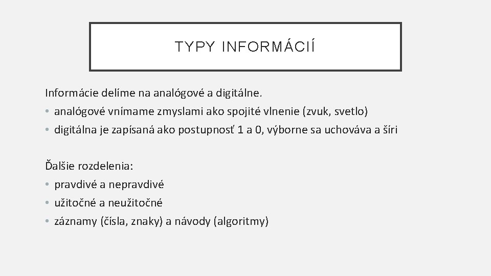 TYPY INFORMÁCIÍ Informácie delíme na analógové a digitálne. • analógové vnímame zmyslami ako spojité