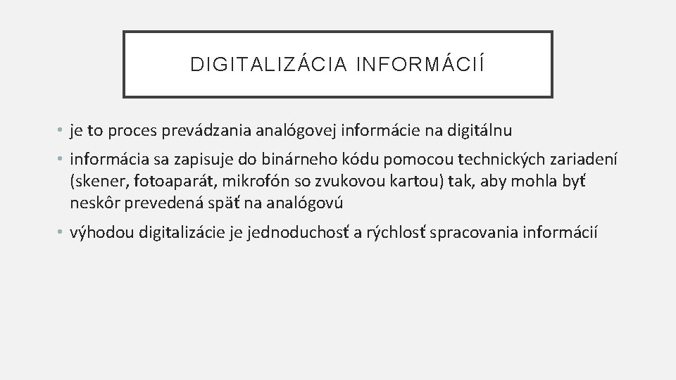 DIGITALIZÁCIA INFORMÁCIÍ • je to proces prevádzania analógovej informácie na digitálnu • informácia sa