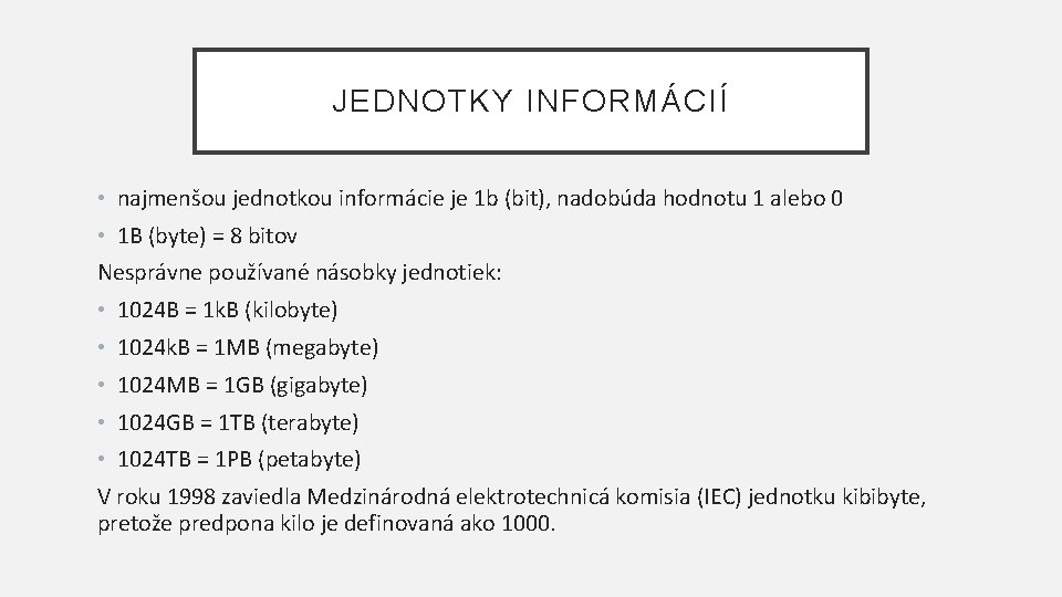 JEDNOTKY INFORMÁCIÍ • najmenšou jednotkou informácie je 1 b (bit), nadobúda hodnotu 1 alebo