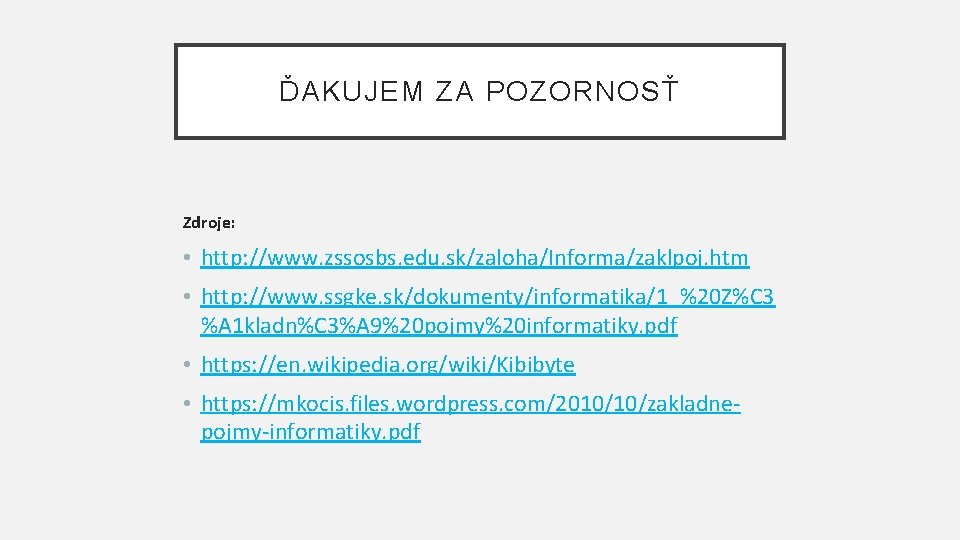 ĎAKUJEM ZA POZORNOSŤ Zdroje: • http: //www. zssosbs. edu. sk/zaloha/Informa/zaklpoj. htm • http: //www.