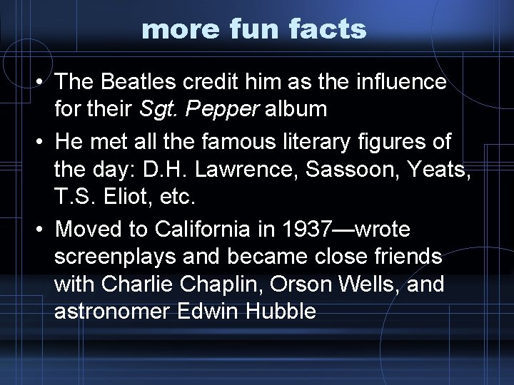 more fun facts • The Beatles credit him as the influence for their Sgt.