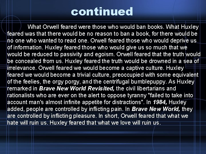 continued What Orwell feared were those who would ban books. What Huxley feared was