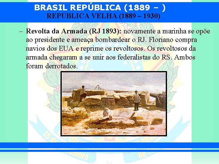 BRASIL REPÚBLICA (1889 – ) REPÚBLICA VELHA (1889 – 1930) – Revolta da Armada