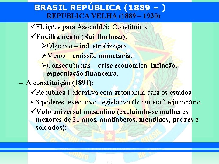 BRASIL REPÚBLICA (1889 – ) REPÚBLICA VELHA (1889 – 1930) üEleições para Assembléia Constituinte.