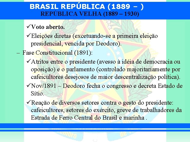 BRASIL REPÚBLICA (1889 – ) REPÚBLICA VELHA (1889 – 1930) üVoto aberto. üEleições diretas