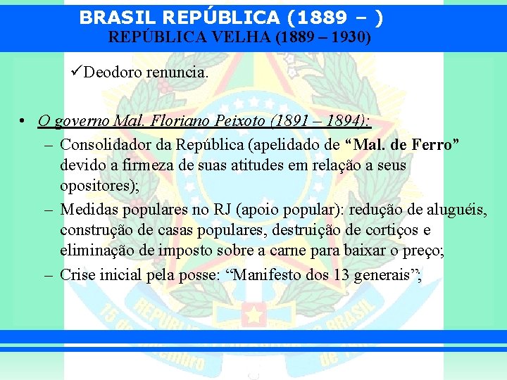 BRASIL REPÚBLICA (1889 – ) REPÚBLICA VELHA (1889 – 1930) üDeodoro renuncia. • O