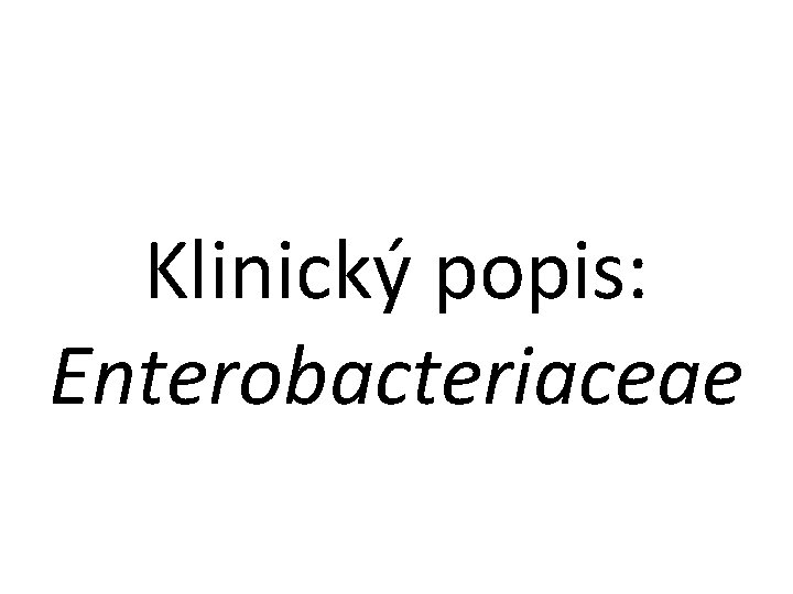 Klinický popis: Enterobacteriaceae 