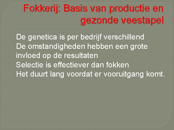 Fokkerij: Basis van productie en gezonde veestapel De genetica is per bedrijf verschillend De