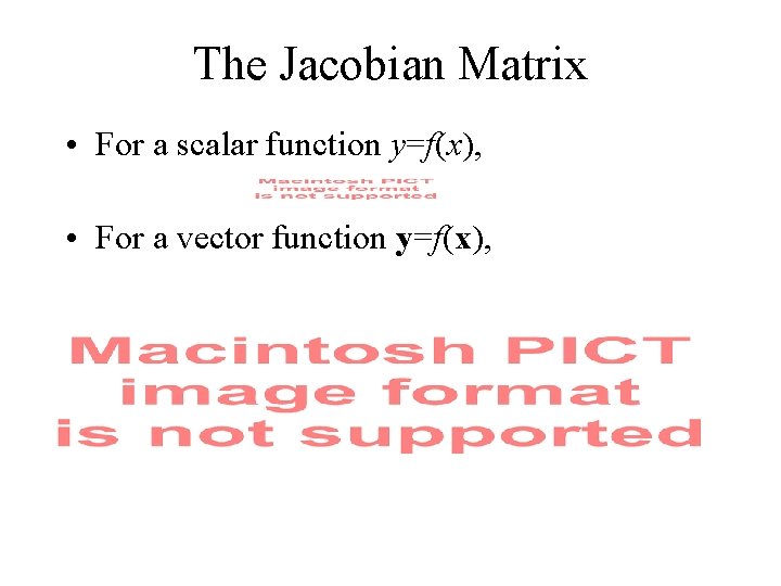 The Jacobian Matrix • For a scalar function y=f(x), • For a vector function