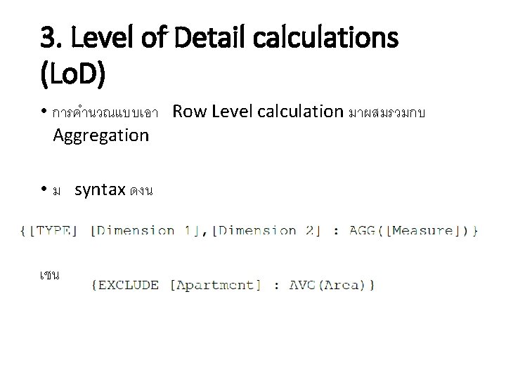 3. Level of Detail calculations (Lo. D) • การคำนวณแบบเอา Row Level calculation มาผสมรวมกบ Aggregation