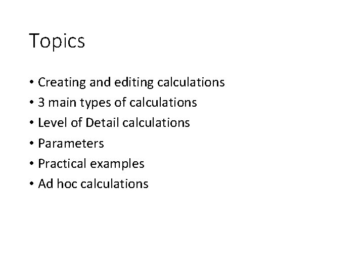 Topics • Creating and editing calculations • 3 main types of calculations • Level
